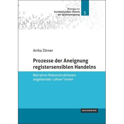 Prozesse der Aneignung registersensiblen Handelns, Taschenbuch von Anika Zörner, Waxmann Verlag GmbH, 978-3-8188-0142-7