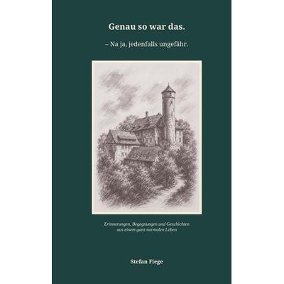 Genau so war das. - Na ja, jedenfalls ungefähr., Gebundene Ausgabe von Stefan Fiege, Tredition, 978-3-567-01167-2