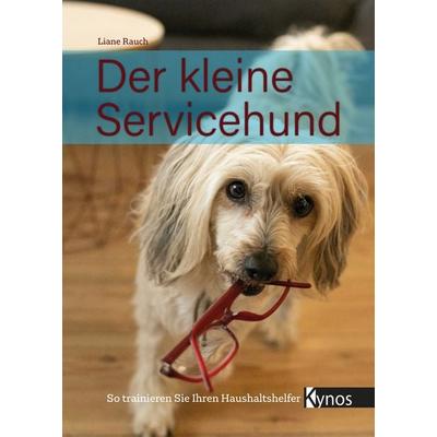 Der kleine Servicehund, Taschenbuch von Liane Rauch, Kynos Verlag, 978-3-95464-273-1