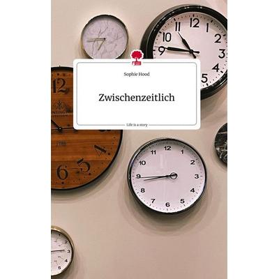 Zwischenzeitlich. Life is a Story - story.one, Gebundene Ausgabe von Sophie Hood, Story.one publishing, 978-3-7108-1937-7