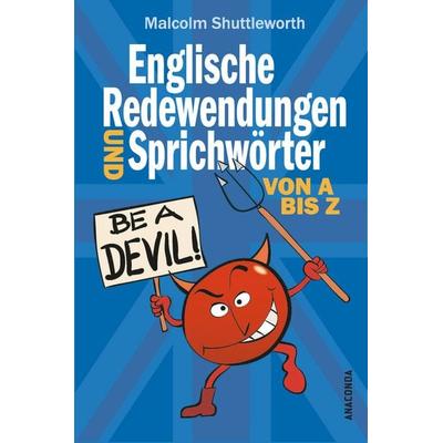 Be a devil! Englische Redewendungen und Sprichwörter von A bis Z, Gebundene Ausgabe von Malcolm Shuttleworth, Anaconda, 978-3-7306-0772-5