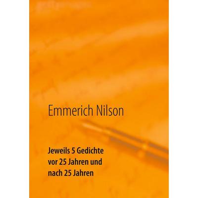 Jeweils 5 Gedichte vor 25 Jahren und nach 25 Jahren, Taschenbuch von Emmerich Nilson, BoD – Books on Demand, 978-3-7386-0533-4