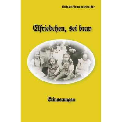 Elfriedchen, sei brav!, Taschenbuch von Elfriede Riemenschneider, BoD – Books on Demand, 978-3-8334-5588-9