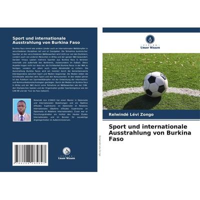 Sport und internationale Ausstrahlung von Burkina Faso, Taschenbuch von Relwindé Lévi ZONGO, Verlag Unser Wissen, 978-620-8-26584-7
