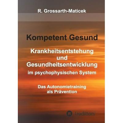 Kompetent Gesund, Gebundene Ausgabe von Ronald Grossarth-Maticek, Tredition, 978-3-7323-2264-0