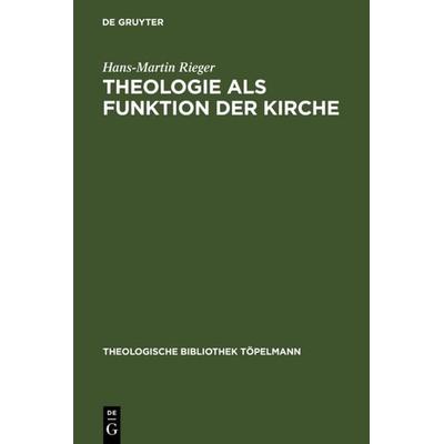 Theologie als Funktion der Kirche, Gebundene Ausgabe von Hans-Martin Rieger, De Gruyter, 978-3-11-019949-9