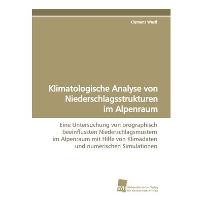Klimatologische Analyse von Niederschlagsstrukturen im Alpenraum, Taschenbuch von Clemens Wastl, Südwestdeutscher Verlag für Hochschulschriften,