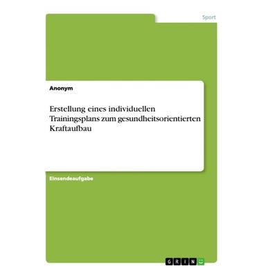 Erstellung eines individuellen Trainingsplans zum gesundheitsorientierten Kraftaufbau, Taschenbuch von Anonym, GRIN, 978-3-346-34976-7