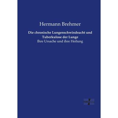 Die chronische Lungenschwindsucht und Tuberkulose der Lunge, Taschenbuch von Hermann Brehmer, Vero Verlag, 978-3-7372-1268-7