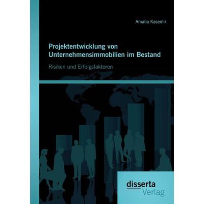 Projektentwicklung von Unternehmensimmobilien im Bestand: Risiken und Erfolgsfaktoren, Taschenbuch von Amalia Kasemir, Disserta Verlag,