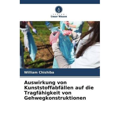 Auswirkung von Kunststoffabfällen auf die Tragfähigkeit von Gehwegkonstruktionen, Taschenbuch von William Chishiba, Verlag Unser Wissen,