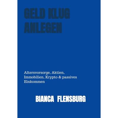 GELD KLUG ANLEGEN, Taschenbuch von Bianca Flensburg, Bookmundo, 978-94-038-9813-1