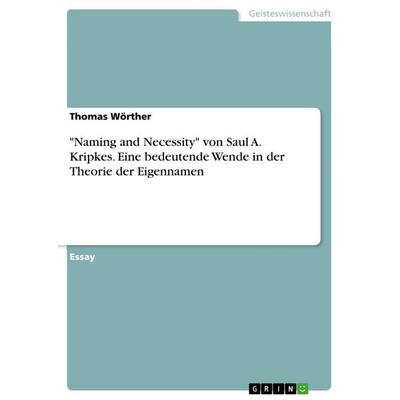 'Naming and Necessity' von Saul A. Kripkes. Eine bedeutende Wende in der Theorie der Eigennamen, Taschenbuch von Thomas Wörther, GRIN,