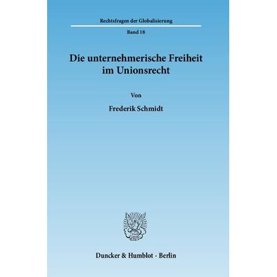 Die unternehmerische Freiheit im Unionsrecht., Taschenbuch von Frederik Schmidt, Duncker & Humblot, 978-3-428-13332-1