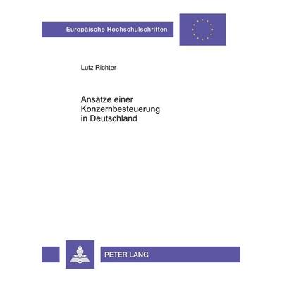 Ansätze einer Konzernbesteuerung in Deutschland, Taschenbuch von Lutz Richter, Peter Lang GmbH, Internationaler Verlag der Wissenschaften,