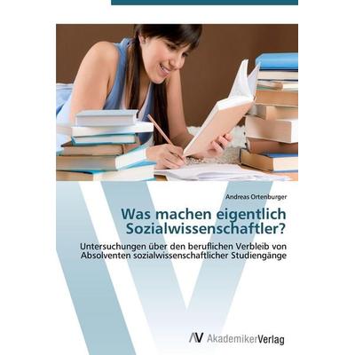 Was machen eigentlich Sozialwissenschaftler?, Taschenbuch von Andreas Ortenburger, AV Akademikerverlag, 978-3-639-42558-1