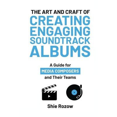 The Art and Craft or Creating Engaging Soundtrack Albums, Taschenbuch von Shie Rozow, Whispering Wind Media, Inc.