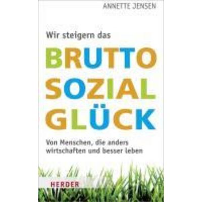 Wir steigern das Bruttosozialglück, Taschenbuch von Annette Jensen, Herder, 978-3-451-30404-0