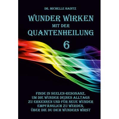 WUNDER WIRKEN mit der QUANTENHEILUNG, Taschenbuch von Michelle Haintz, Angelina Schulze Verlag, 978-3-96738-273-0
