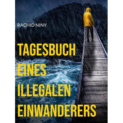 Tagesbuch eines illegalen Einwanderers, Gebundene Ausgabe von Rachid Niny, BoD – Books on Demand, 978-3-7526-0377-4