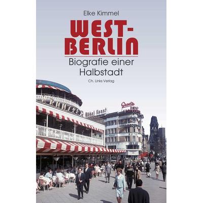 West-Berlin, Gebundene Ausgabe von Elke Kimmel, Ch. Links Verlag, 978-3-96289-014-8