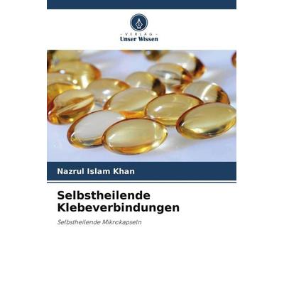 Selbstheilende Klebeverbindungen, Taschenbuch von Nazrul Islam Khan, Verlag Unser Wissen, 978-620-7-93600-7