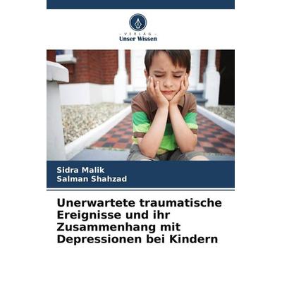 Unerwartete traumatische Ereignisse und ihr Zusammenhang mit Depressionen bei Kindern, Taschenbuch von Sidra Malik,Salman Shahzad, Verlag Unser Wissen