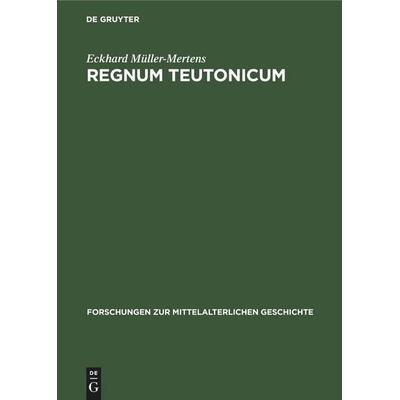 Regnum Teutonicum, Gebundene Ausgabe von Eckhard Müller-Mertens, De Gruyter Mouton, 978-3-11-253585-1