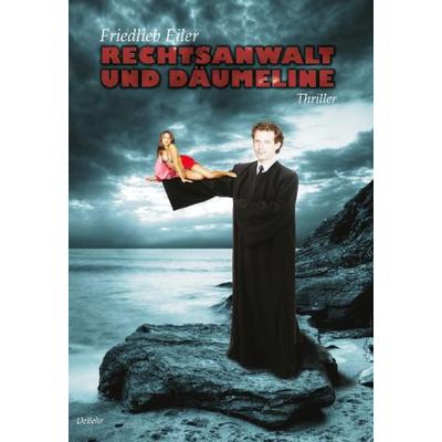 Rechtsanwalt und Däumeline - Thriller, Taschenbuch von Friedlieb Eiler, Verlag DeBehr, 978-3-941758-10-0