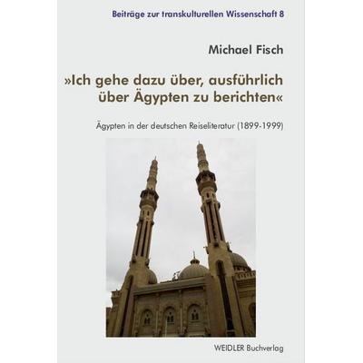 Ich gehe dazu über, ausführlich über Ägypten zu berichten, Paperback von Michael Fisch, Weidler Buchverlag Berlin, 978-3-89693-735-3