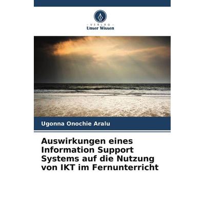 Auswirkungen eines Information Support Systems auf die Nutzung von IKT im Fernunterricht, Taschenbuch von Ugonna Onochie Aralu, Verlag Unser Wissen