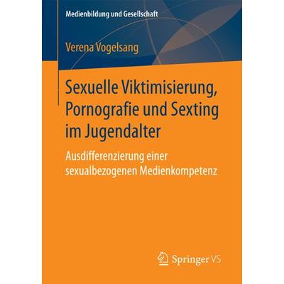 Sexuelle Viktimisierung, Pornografie und Sexting im Jugendalter, Taschenbuch von Verena Vogelsang, Springer Fachmedien Wiesbaden GmbH,