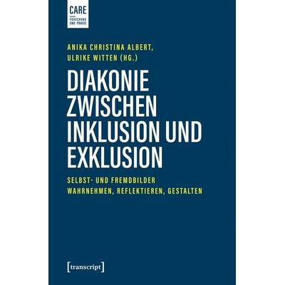 Diakonie zwischen Inklusion und Exklusion, Taschenbuch von , Transcript, 978-3-8376-7305-0