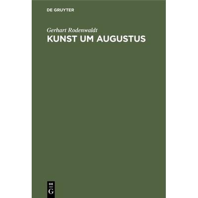 Kunst um Augustus, Gebundene Ausgabe von Gerhart Rodenwaldt, De Gruyter, 978-3-11-011784-4
