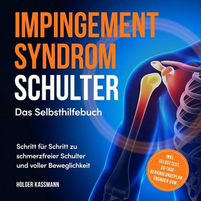 Impingement Syndrom Schulter - Das Selbsthilfebuch: Schritt für Schritt zu schmerzfreier Schulter und voller Beweglichkeit - inkl. Selbsttest,