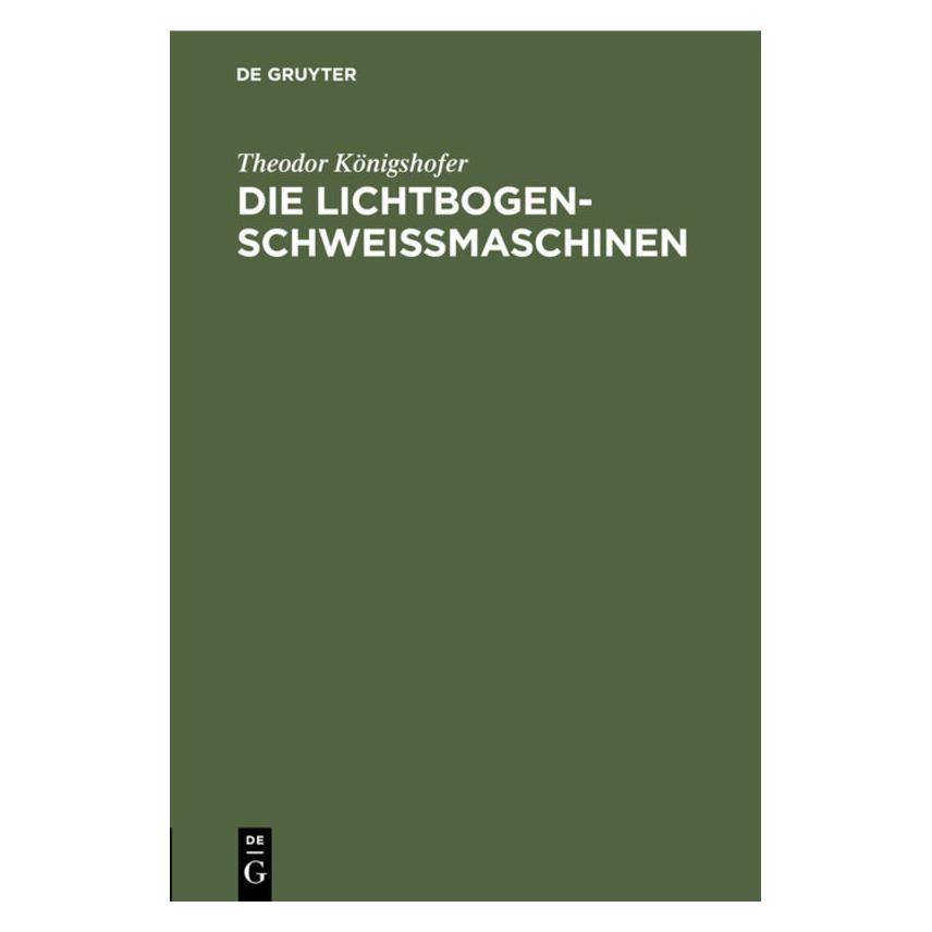 De Gruyter Königshofer:Die Lichtbogen-SchweiÃmasch (Deutsch, Hardcover, Theodor Königshofer) (67777477)