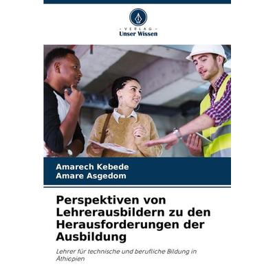 Perspektiven von Lehrerausbildern zu den Herausforderungen der Ausbildung, Taschenbuch von Amarech Kebede,Amare Asgedom, Verlag Unser Wissen,