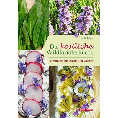 Die köstliche Wildkräuterküche, Gebundene Ausgabe von Gisela Tubes, Quelle & Meyer, 978-3-494-01924-6