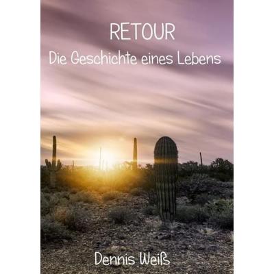 Retour- Die Geschichte eines Lebens, Taschenbuch von Dennis Weiss, Epubli, 978-3-7485-7435-4