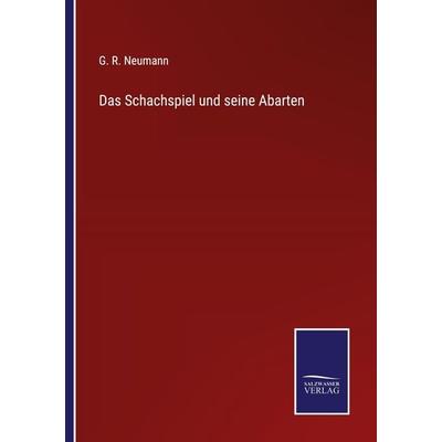 Das Schachspiel und seine Abarten, Taschenbuch von G. R. Neumann, BoD - Books on Demand, 978-3-7525-4056-7