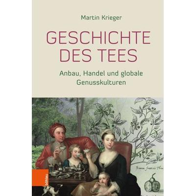 Geschichte des Tees, Gebundene Ausgabe von Martin Krieger, Böhlau Köln, 978-3-412-52204-9