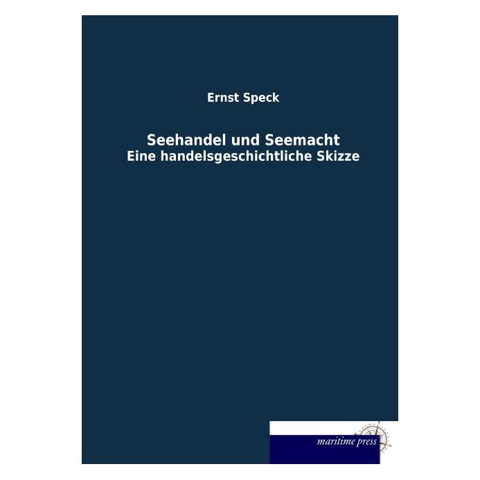 Maritime Press Seehandel und Seemacht (Deutsch, Ernst Speck, 2013) (55524490)
