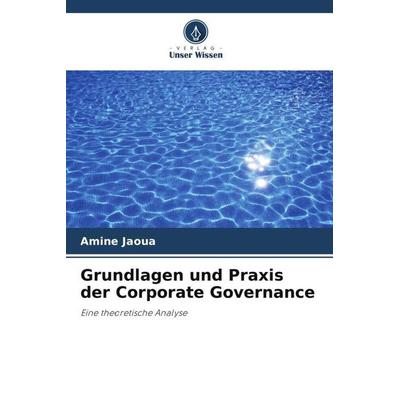 Grundlagen und Praxis der Corporate Governance, Taschenbuch von Amine Jaoua, Verlag Unser Wissen, 978-620-5-99721-5