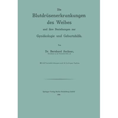 Die Blutdrüsenerkrankungen des Weibes und ihre Beziehungen zur Gynäkologie und Geburtshilfe, Taschenbuch von Bernhard Aschner, Springer Berlin,