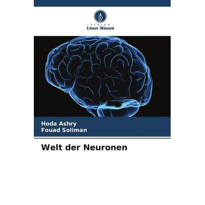 Welt der Neuronen, Taschenbuch von Hoda Ashry,Fouad Soliman, Verlag Unser Wissen, 978-620-5-60794-7