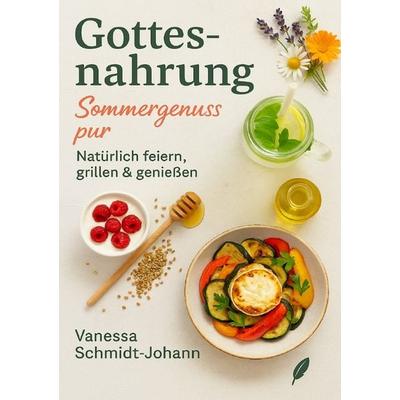 Gottesnahrung – Sommergenuss pur: Natürlich feiern, grillen & genießen, Taschenbuch von Vanessa Schmidt-Johann, Epubli, 978-3-8197-3655-1