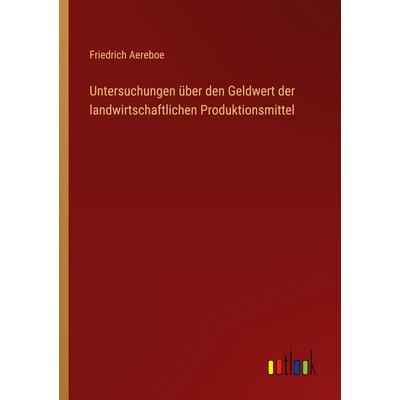 Untersuchungen über den Geldwert der landwirtschaftlichen Produktionsmittel, Taschenbuch von Friedrich Aereboe, Outlook, 978-3-368-43382-6