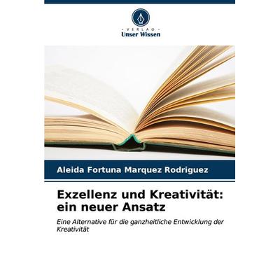 Exzellenz und Kreativität: ein neuer Ansatz, Taschenbuch von Aleida Fortuna Márquez Rodríguez, Verlag Unser Wissen, 978-620-6-68150-2