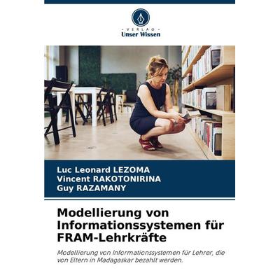 Modellierung von Informationssystemen für FRAM-Lehrkräfte, Taschenbuch von Luc Léonard Lezoma,Vincent Rakotonirina,Guy Razamany, Verlag Unser Wissen,