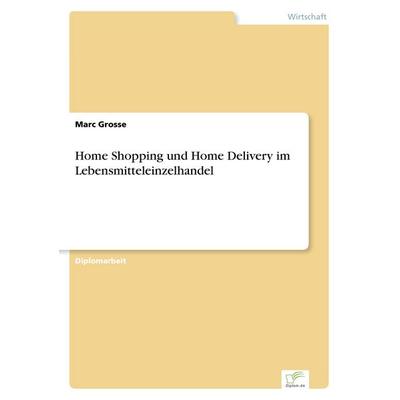 Home Shopping und Home Delivery im Lebensmitteleinzelhandel, Taschenbuch von Marc Grosse, GRIN, 978-3-8386-1255-3
